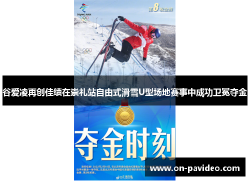 谷爱凌再创佳绩在崇礼站自由式滑雪U型场地赛事中成功卫冕夺金