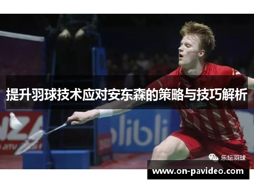 提升羽球技术应对安东森的策略与技巧解析