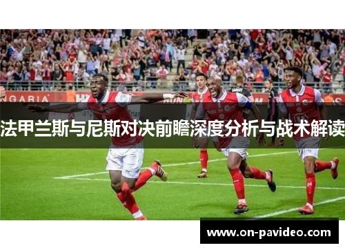法甲兰斯与尼斯对决前瞻深度分析与战术解读