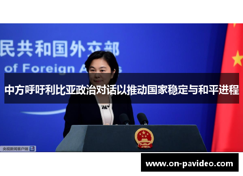 中方呼吁利比亚政治对话以推动国家稳定与和平进程 中方呼吁利比亚政治对话以推动国家稳定与和平进程
