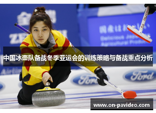 中国冰壶队备战冬季亚运会的训练策略与备战重点分析 中国冰壶队备战冬季亚运会的训练策略与备战重点分析