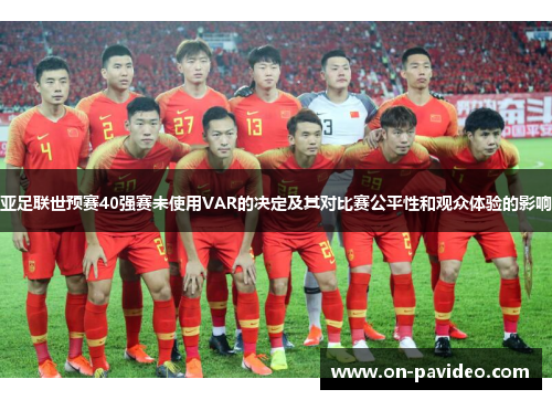 亚足联世预赛40强赛未使用VAR的决定及其对比赛公平性和观众体验的影响