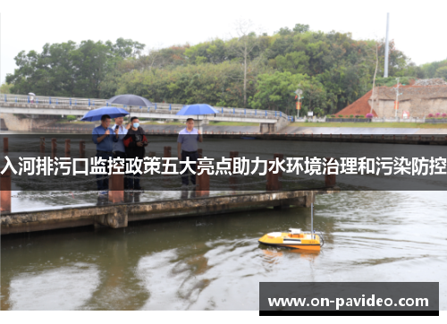入河排污口监控政策五大亮点助力水环境治理和污染防控 入河排污口监控政策五大亮点助力水环境治理和污染防控