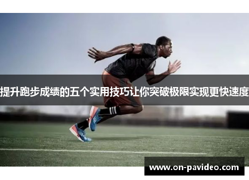 提升跑步成绩的五个实用技巧让你突破极限实现更快速度