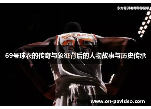 69号球衣的传奇与象征背后的人物故事与历史传承