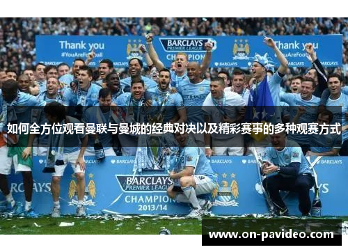 如何全方位观看曼联与曼城的经典对决以及精彩赛事的多种观赛方式 如何全方位观看曼联与曼城的经典对决以及精彩赛事的多种观赛方式