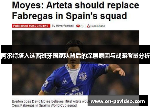 阿尔特塔入选西班牙国家队背后的深层原因与战略考量分析 阿尔特塔入选西班牙国家队背后的深层原因与战略考量分析