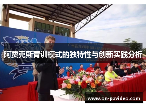 阿贾克斯青训模式的独特性与创新实践分析 阿贾克斯青训模式的独特性与创新实践分析