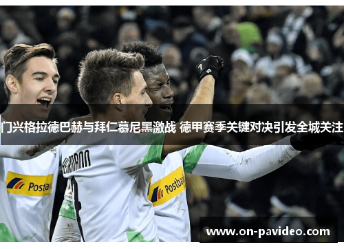门兴格拉德巴赫与拜仁慕尼黑激战 德甲赛季关键对决引发全城关注