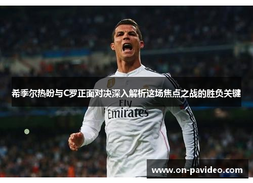 希季尔热盼与C罗正面对决深入解析这场焦点之战的胜负关键 希季尔热盼与C罗正面对决深入解析这场焦点之战的胜负关键