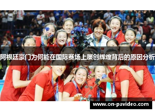 阿根廷豪门为何能在国际赛场上屡创辉煌背后的原因分析 阿根廷豪门为何能在国际赛场上屡创辉煌背后的原因分析