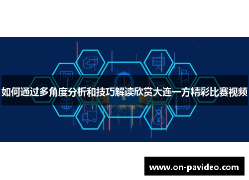 如何通过多角度分析和技巧解读欣赏大连一方精彩比赛视频 如何通过多角度分析和技巧解读欣赏大连一方精彩比赛视频