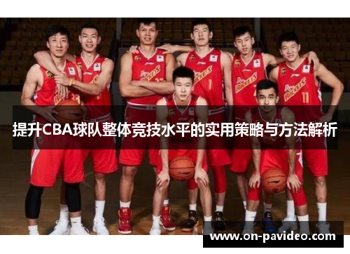 提升CBA球队整体竞技水平的实用策略与方法解析 提升CBA球队整体竞技水平的实用策略与方法解析