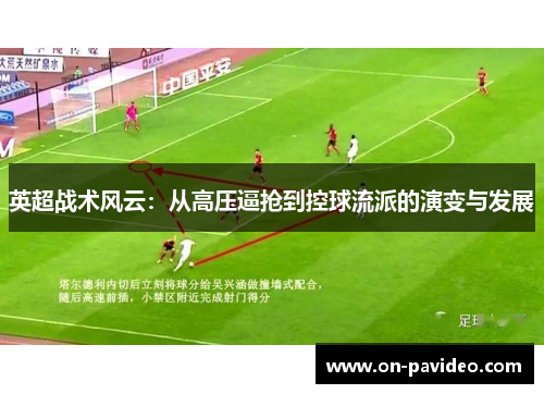 英超战术风云:从高压逼抢到控球流派的演变与发展 英超战术风云:从高压逼抢到控球流派的演变与发展