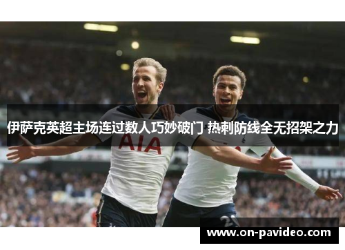 伊萨克英超主场连过数人巧妙破门 热刺防线全无招架之力 伊萨克英超主场连过数人巧妙破门 热刺防线全无招架之力
