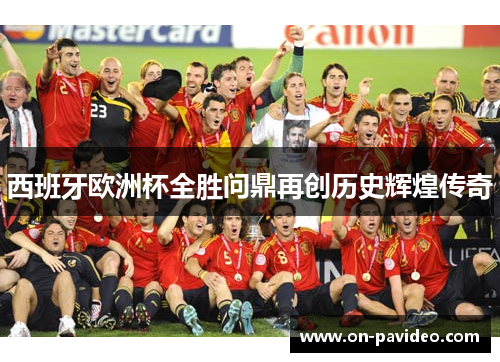 西班牙欧洲杯全胜问鼎再创历史辉煌传奇 西班牙欧洲杯全胜问鼎再创历史辉煌传奇