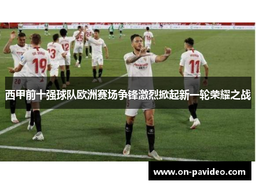 西甲前十强球队欧洲赛场争锋激烈掀起新一轮荣耀之战