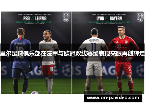 里尔足球俱乐部在法甲与欧冠双线赛场表现亮眼再创辉煌