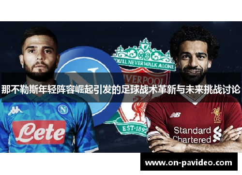 那不勒斯年轻阵容崛起引发的足球战术革新与未来挑战讨论
